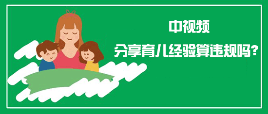 中视频分享育儿经验算违规吗? 第1张 中视频分享育儿经验算违规吗? 第1张