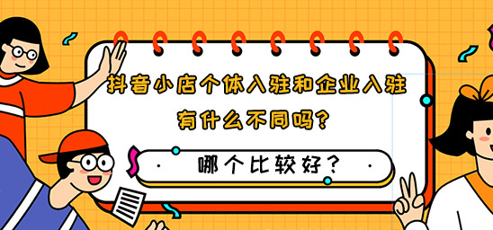 抖音小店个体入驻和企业入驻有什么不同吗?哪个比较好? 在线涨粉平台 易涨网 抖音运营 第1张 抖音小店个体入驻和企业入驻有什么不同吗?哪个比较好? 在线涨粉平台 易涨网 抖音运营 第1张