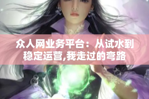 众人网业务平台：从试水到稳定运营,我走过的弯路