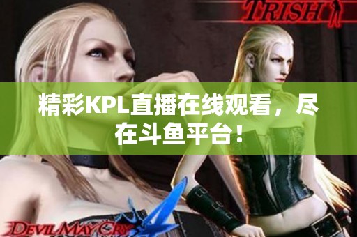 精彩KPL直播在线观看,尽在斗鱼平台! 精彩KPL直播在线观看,尽在斗鱼平台!