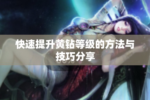 快速提升黄钻等级的方法与技巧分享
