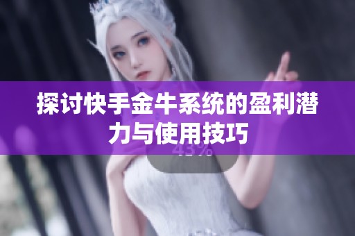 探讨快手金牛系统的盈利潜力与使用技巧