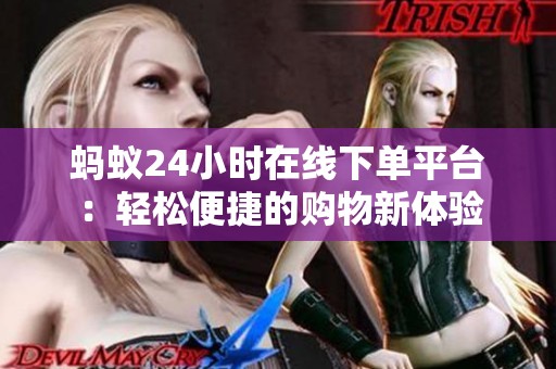 蚂蚁24小时在线下单平台：轻松便捷的购物新体验