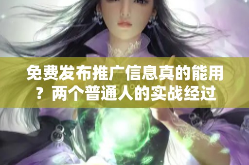 免费发布推广信息真的能用？两个普通人的实战经过