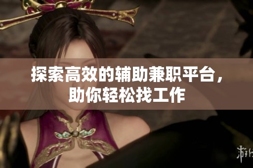 探索高效的辅助兼职平台，助你轻松找工作