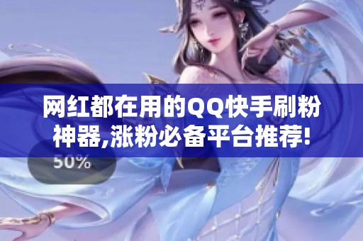 网红都在用的QQ快手刷粉神器,涨粉必备平台推荐! 网红都在用的QQ快手刷粉神器,涨粉必备平台推荐!