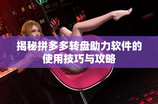 揭秘拼多多转盘助力软件的使用技巧与攻略