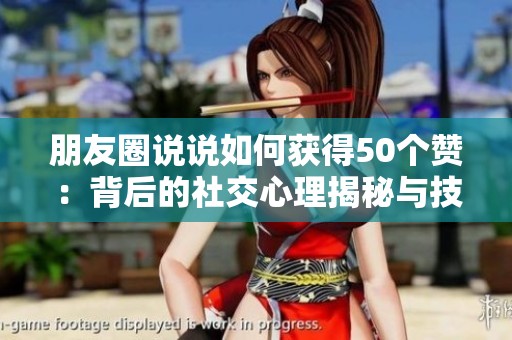 朋友圈说说如何获得50个赞：背后的社交心理揭秘与技巧