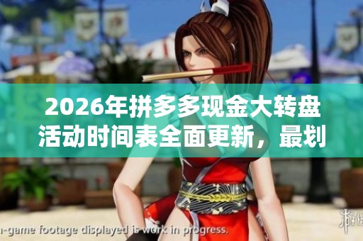 2026年拼多多现金大转盘活动时间表全面更新,最划算参与时段详解 2026年拼多多现金大转盘活动时间表全面更新,最划算参与时段详解