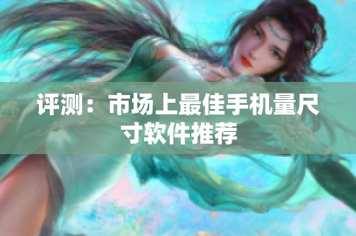 评测：市场上最佳手机量尺寸软件推荐