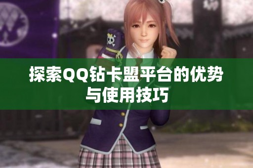 探索QQ钻卡盟平台的优势与使用技巧