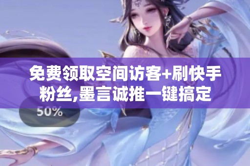 免费领取空间访客+刷快手粉丝,墨言诚推一键搞定 免费领取空间访客+刷快手粉丝,墨言诚推一键搞定