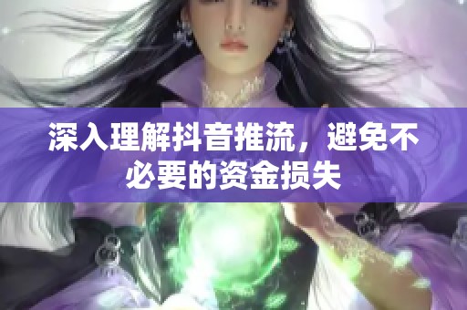 深入理解抖音推流,避免不必要的资金损失 深入理解抖音推流,避免不必要的资金损失