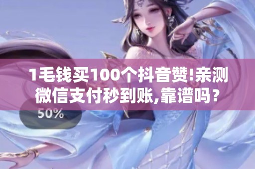 1毛钱买100个抖音赞!亲测微信支付秒到账,靠谱吗? 1毛钱买100个抖音赞!亲测微信支付秒到账,靠谱吗?
