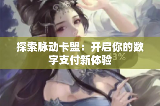 探索脉动卡盟：开启你的数字支付新体验