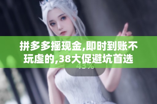 拼多多摇现金,即时到账不玩虚的,38大促避坑首选