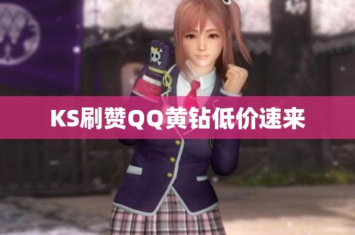 KS刷赞QQ黄钻低价速来