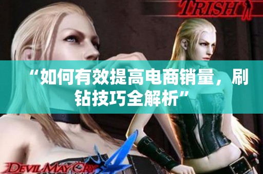 “如何有效提高电商销量，刷钻技巧全解析”