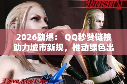 2026劲爆: QQ秒赞链接助力城市新规,推动绿色出行及有序共享单车停放 2026劲爆: QQ秒赞链接助力城市新规,推动绿色出行及有序共享单车停放