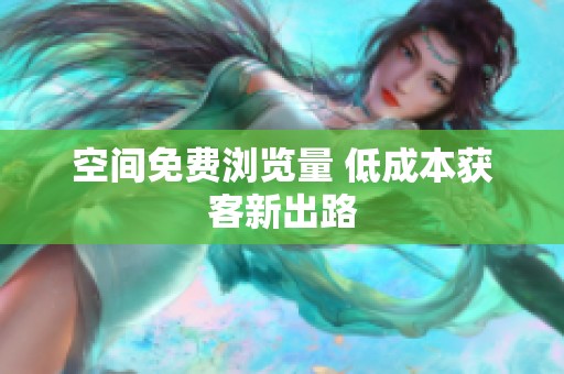 空间免费浏览量 低成本获客新出路
