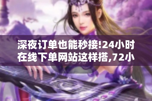 深夜订单也能秒接!24小时在线下单网站这样搭,72小时跑通 深夜订单也能秒接!24小时在线下单网站这样搭,72小时跑通