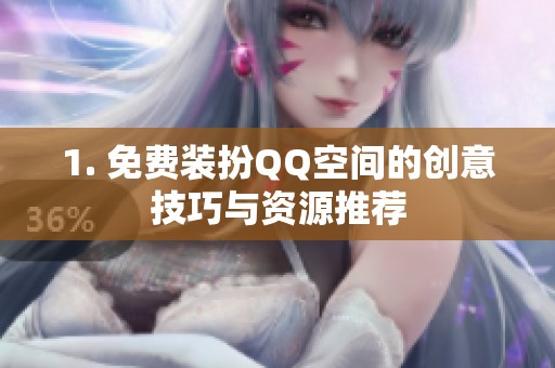 1. 免费装扮QQ空间的创意技巧与资源推荐 1. 免费装扮QQ空间的创意技巧与资源推荐