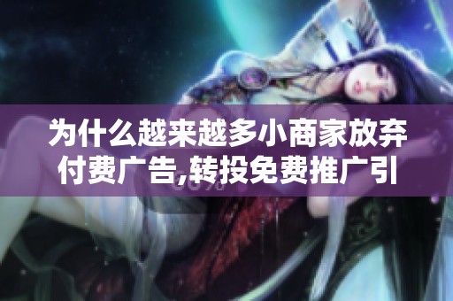 为什么越来越多小商家放弃付费广告,转投免费推广引流平台? 为什么越来越多小商家放弃付费广告,转投免费推广引流平台?