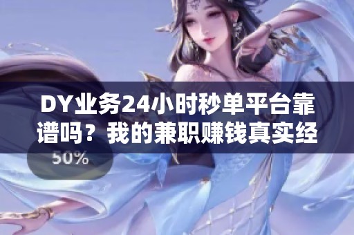 DY业务24小时秒单平台靠谱吗?我的兼职赚钱真实经历 DY业务24小时秒单平台靠谱吗?我的兼职赚钱真实经历