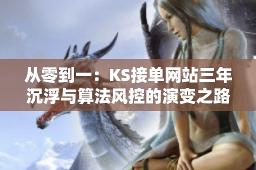 从零到一：KS接单网站三年沉浮与算法风控的演变之路