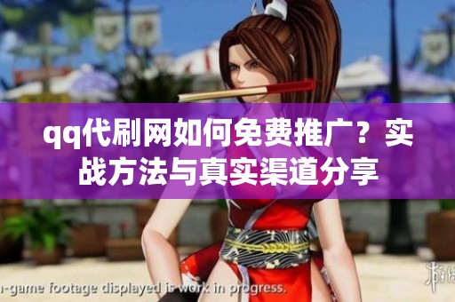 qq代刷网如何免费推广?实战方法与真实渠道分享 qq代刷网如何免费推广?实战方法与真实渠道分享