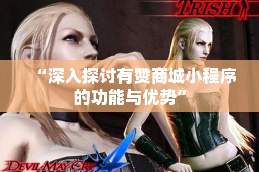 “深入探讨有赞商城小程序的功能与优势” “深入探讨有赞商城小程序的功能与优势”