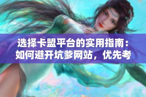 选择卡盟平台的实用指南:如何避开坑爹网站,优先考虑运营超两年和口碑优良的选项 选择卡盟平台的实用指南:如何避开坑爹网站,优先考虑运营超两年和口碑优良的选项