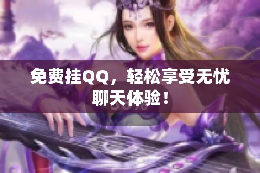 免费挂QQ,轻松享受无忧聊天体验! 免费挂QQ,轻松享受无忧聊天体验!