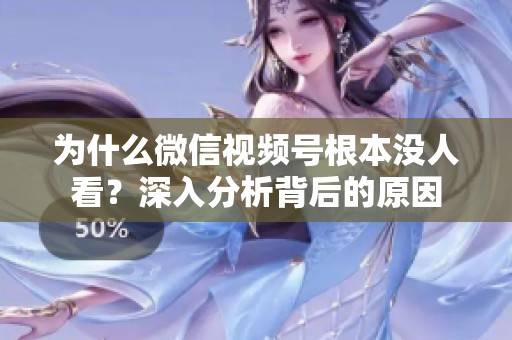 为什么微信视频号根本没人看？深入分析背后的原因