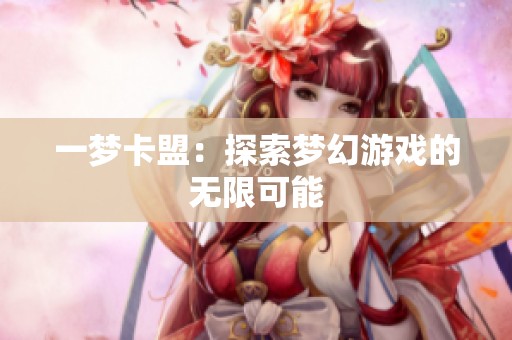 一梦卡盟：探索梦幻游戏的无限可能